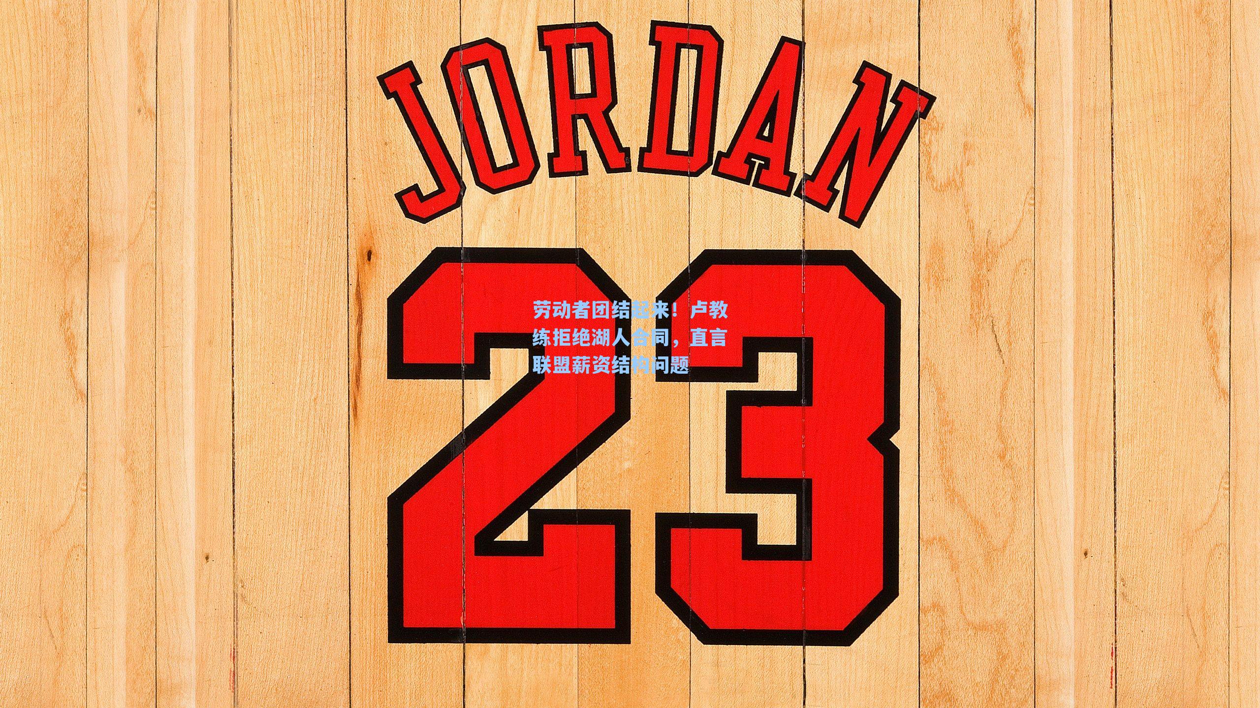 劳动者团结起来！卢教练拒绝湖人合同，直言联盟薪资结构问题