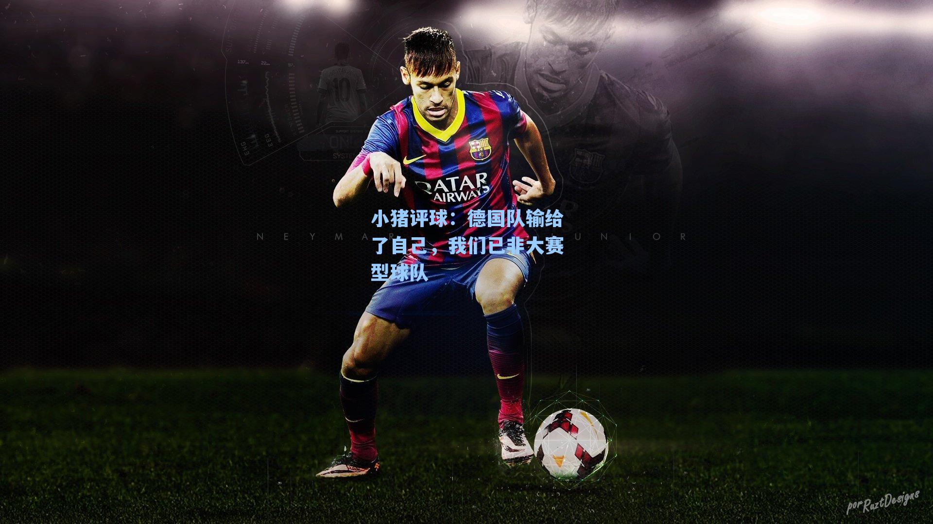 小猪评球：德国队输给了自己，我们已非大赛型球队