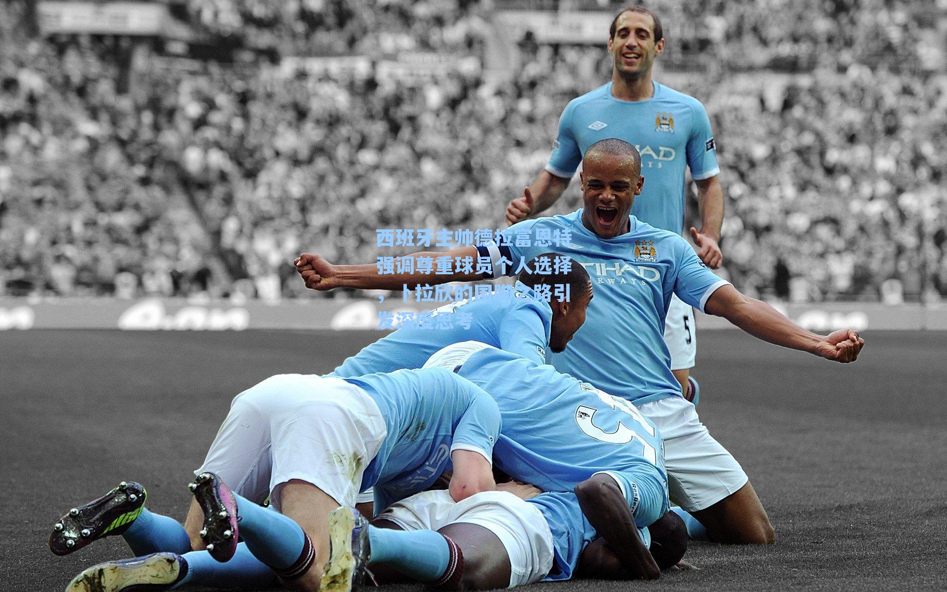 西班牙主帅德拉富恩特强调尊重球员个人选择,卜拉欣的国脚之路引发深度思考