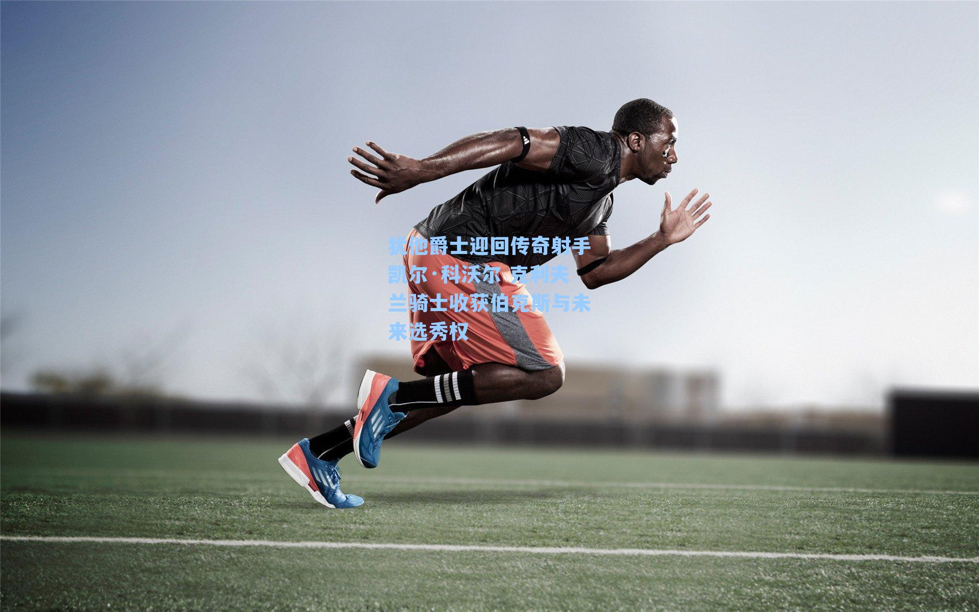 犹他爵士迎回传奇射手凯尔·科沃尔 克利夫兰骑士收获伯克斯与未来选秀权