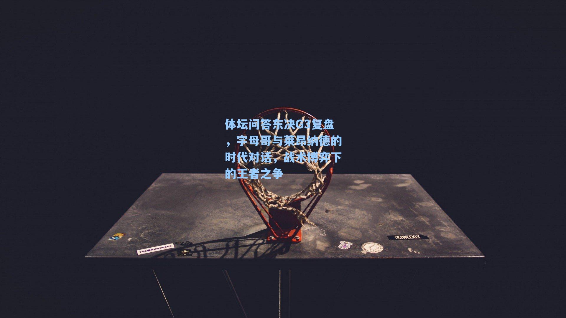 体坛问答东决G3复盘，字母哥与莱昂纳德的时代对话，战术博弈下的王者之争