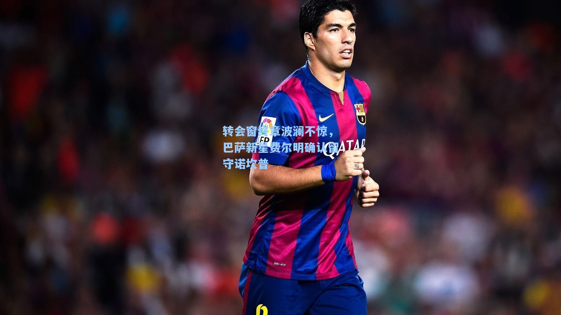 转会窗终章波澜不惊，巴萨新星费尔明确认留守诺坎普