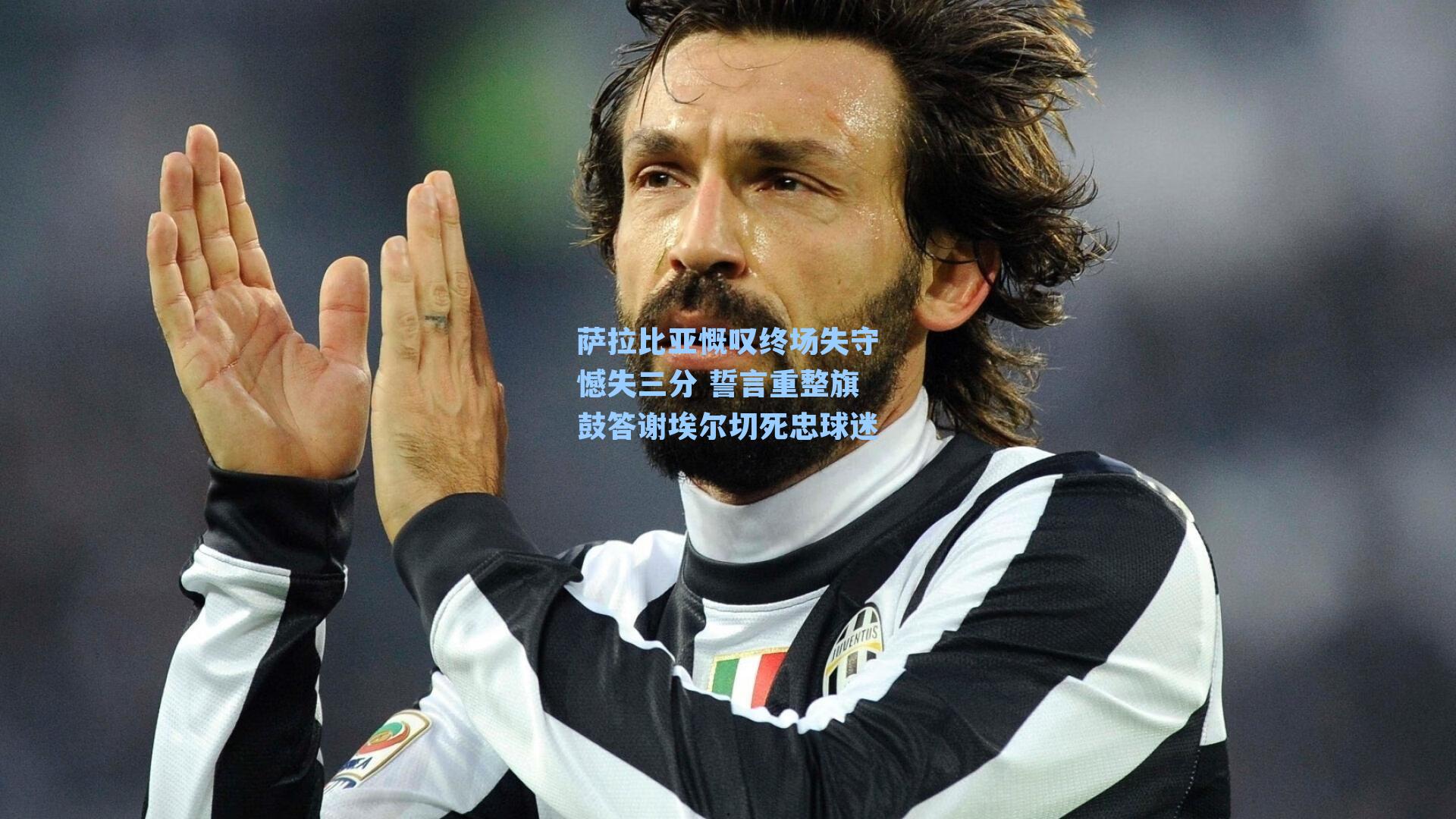 萨拉比亚慨叹终场失守憾失三分 誓言重整旗鼓答谢埃尔切死忠球迷