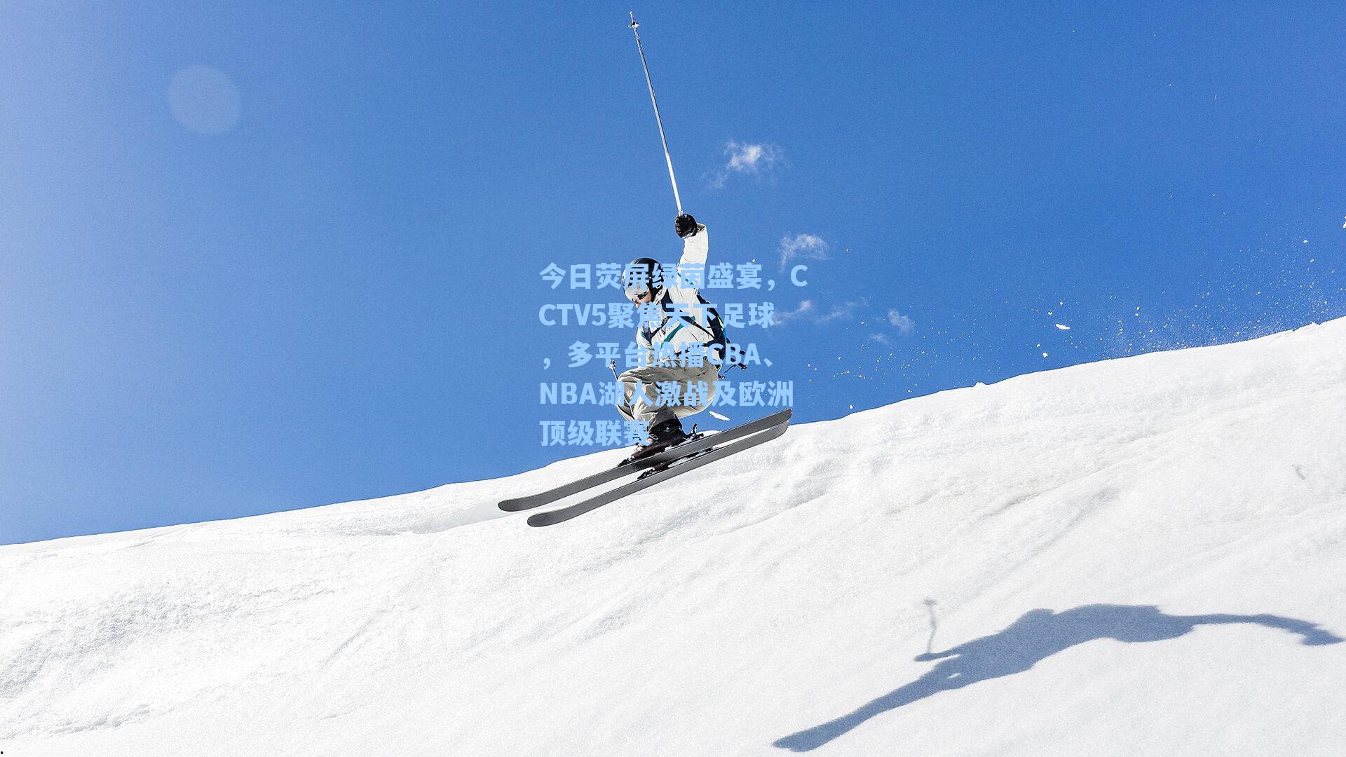 今日荧屏绿茵盛宴，CCTV5聚焦天下足球，多平台热播CBA、NBA湖人激战及欧洲顶级联赛