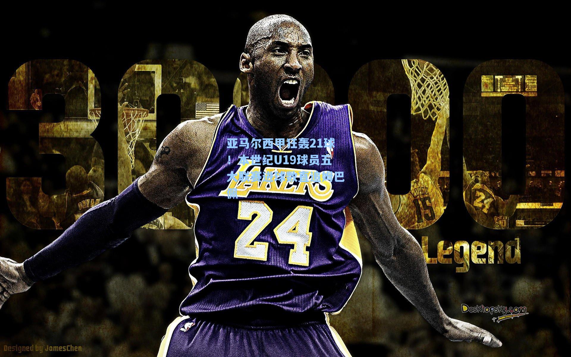 亚马尔西甲狂轰21球！本世纪U19球员五大联赛进球数直追姆巴佩